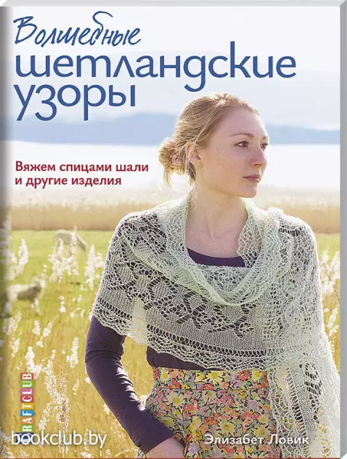 Волшебные шетландские узоры. Вяжем спицами шали и другие изделия