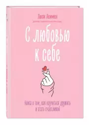 С любовью к себе. Книга о том, как научиться дружить и стать счастливой, Люси Хеммен
