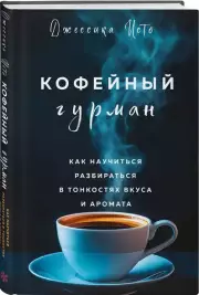 Кофейный гурман. Как научиться разбираться в тонкостях вкуса и аромата, Джессика Исто