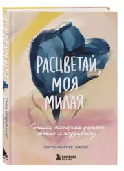 Расцветай, моя милая. Cтихи, которые дарят тепло и поддержку, Морган-Харпер Николс