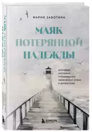 Маяк потерянной надежды. Исповедь человека, победившего панические атаки и депрессию, Мария Заботина