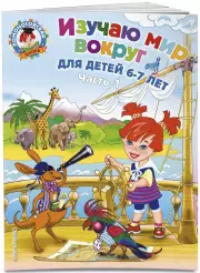 Изучаю мир вокруг: для детей 6-7 лет. Ч. 1