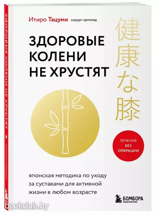 Здоровые колени не хрустят. Японская методика по уходу за суставами для активной жизни в любом возрасте