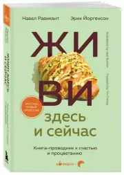 Живи здесь и сейчас. Книга-проводник к счастью и процветанию (м), Навал Равикант, Эрик Йоргенсон
