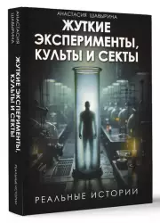 Жуткие эксперименты, культы и секты. Реальные истории