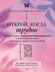 Открой, когда трудно. Рабочая тетрадь с терапевтическими прописями для наполненной жизни, несмотря на тяжелые чувства и мысли, на основе метода терапии принятия и ответственности ACT