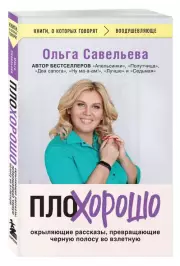 ПлоХорошо. Окрыляющие рассказы, превращающие черную полосу во взлетную (м), Ольга Савельева