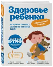 Здоровье ребенка: современный подход. Как научиться справляться с болезнями и собственной паникой, Сергей Бутрий