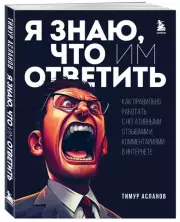 Я знаю, что им ответить. Как правильно работать с негативными отзывами и комментариями в интернете, Тимур Асланов