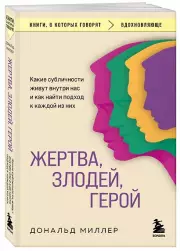Жертва, злодей, герой. Какие субличности живут внутри нас и как найти подход к каждой из них, Дональд Миллер