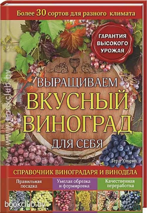 Выращиваем вкусный виноград для себя. Справочник виноградаря и винодела