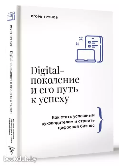 Digital-поколение и его путь к успеху. Как стать успешным руководителем и строить цифровой бизнес.