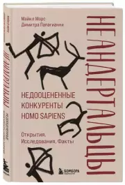 Неандертальцы. Недооцененные конкуренты Homo sapiens, Майкл Морс, Димитра Папагианни
