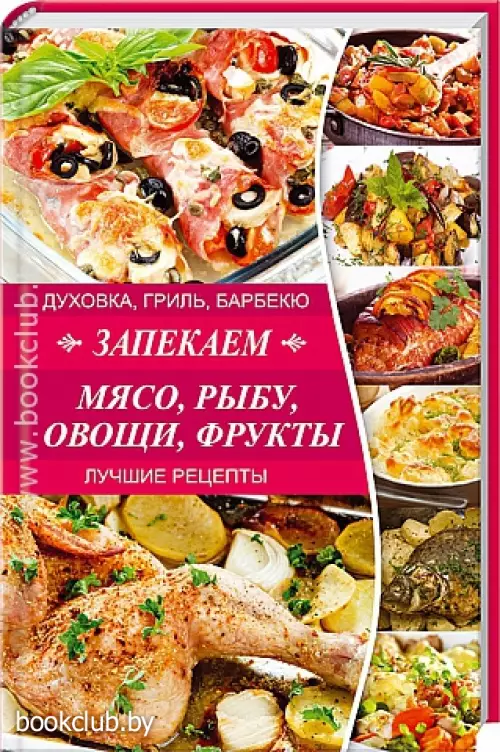 Запекаем мясо, рыбу, овощи и фрукты. Духовка, гриль, барбекю