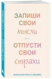 Запиши свои мысли, отпусти свои страхи. Дневник для работы с эмоциями