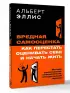 Вредная самооценка. Как перестать оценивать себя и начать жить. Методы рационально-эмоционально-поведенческой терапии