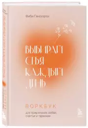 Выбирай себя каждый день. Воркбук для привлечения любви, счастья и гармонии, Фиби Гансуорси