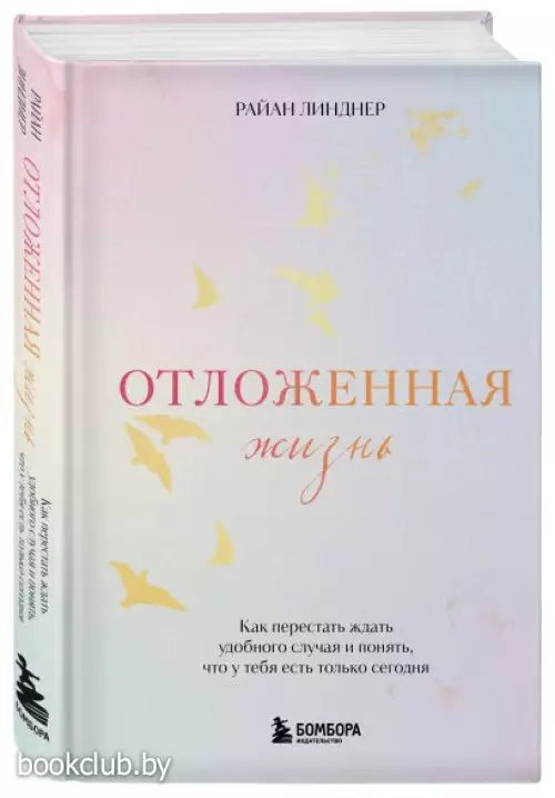 Отложенная жизнь. Как перестать ждать удобного случая и понять, что у тебя есть только сегодня