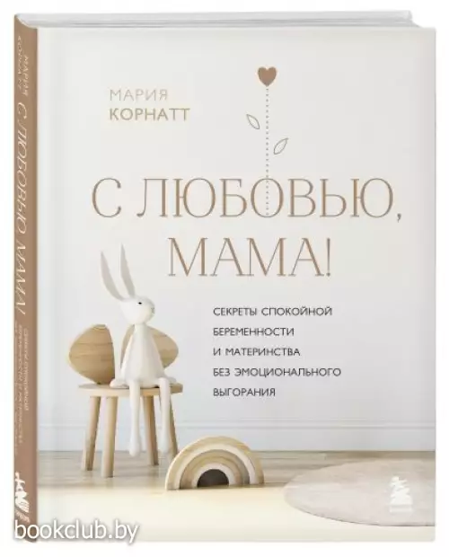 С любовью, мама! Секреты спокойной беременности и материнства без эмоционального выгорания