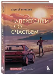 Наперегонки со счастьем. Роман-тренинг о том, как ценить самое важное, Алексей Корнелюк