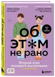 Об ЭТОМ не рано. Второй этап полового воспитания: от 6 до 14 лет. Книга для родителей., Ксения Раздрогина, Ольга Карасева