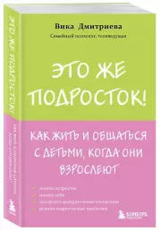 Это же подросток! Как жить и общаться с детьми, когда они взрослеют (м), Вика Дмитриева