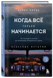 Когда все только начинается. Книга 1. От молодого пилота до командира воздушного судна, Денис Окань