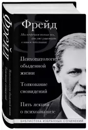 Психопатология обыденной жизни. Толкование сновидений. Пять лекций о психоанализе (Библиотека избранных сочинений), Зигмунд Фрейд