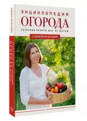 Энциклопедия огорода с Ларисой Кочелаевой. Сезонные работы шаг за шагом, Лариса Кочелаева