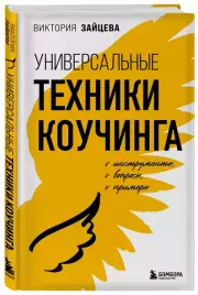 Универсальные техники коучинга. Инструменты, вопросы, примеры