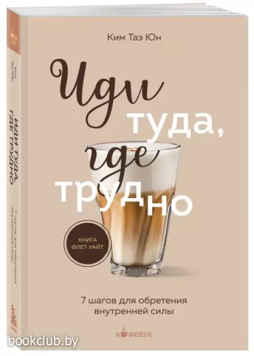 Иди туда, где трудно. 7 шагов для обретения внутренней силы (Кофебук. Книги которые бодряд и согревают)