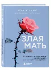 Злая мать. Как исцелить детские травмы и полюбить себя, если вас не любили в детстве, Стрип Пег