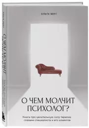 О чем молчит психолог? Книга про целительную силу терапии глазами специалиста и его клиентов, Ольга Берг
