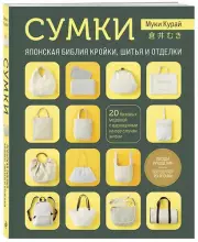 СУМКИ. Японская библия кройки, шитья и отделки. 20 базовых моделей с вариациями на все случаи жизни (мягкая обложка), Курай Муки