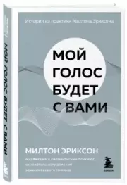 Мой голос будет с вами. Истории из практики Милтона Эриксона, Милтон Эриксон
