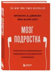 Мозг подростка. Спасительные рекомендации нейробиолога для родителей тинейджеров (обновленное издание), Фрэнсис Дженсен, Эми Натт
