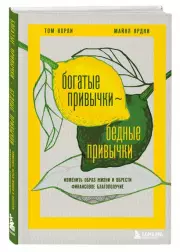 Богатые привычки, бедные привычки: изменить образ жизни и обрести финансовое благополучие, Майкл Ярдни, Том Корли