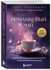 Ромашковый чай. Добрые истории, которые помогут снова влюбиться в жизнь, Анна Баранова