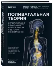 Поливагальная теория. Использование блуждающего нерва в работе с детской психотравмой: практическое руководство по проработке травматических ситуаций, Мэрилин Сандерс, Джордж Томпсон