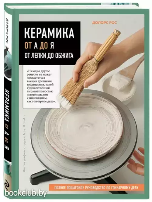 Керамика от А до Я. От лепки до обжига. Полное пошаговое руководство по гончарному делу