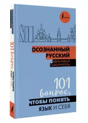 Осознанный русский. 101 вопрос, чтобы понять язык и себя