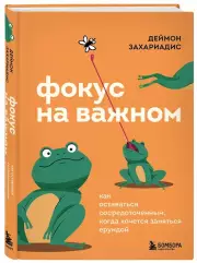 Фокус на важном. Как оставаться сосредоточенным, когда хочется заняться ерундой, Деймон Захариадис