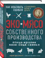 ЭКОМЯСО собственного производства. Как избежать ошибок и сэкономить время и деньги. Птица, кролик, коза, овца, свинья, Адам Данфорт