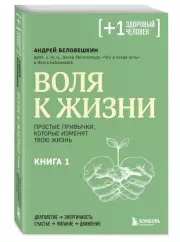 Воля к жизни. Простые привычки, которые изменят твою жизнь. Книга 1