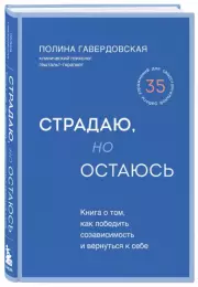 Страдаю, но остаюсь. Книга о том, как победить созависимость и вернуться к себе, Полина Гавердовская
