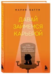 Давай займемся карьерой. Чтобы работодатели тебя ценили, хотели, хвалили, Мария Батти