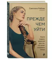 Прежде чем уйти. Книга мудрых решений для тех, кто хочет сохранить семью