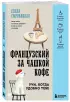 Французский за чашкой кофе. Учи, когда удобно тебе