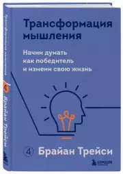 Трансформация мышления. Начни думать как победитель и измени свою жизнь, Брайан Трейси
