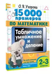 15 000 примеров по математике. Табличное умножение и деление. Все способы вычислений и все виды заданий для автоматизированного навыка счета. 2- 3 классы